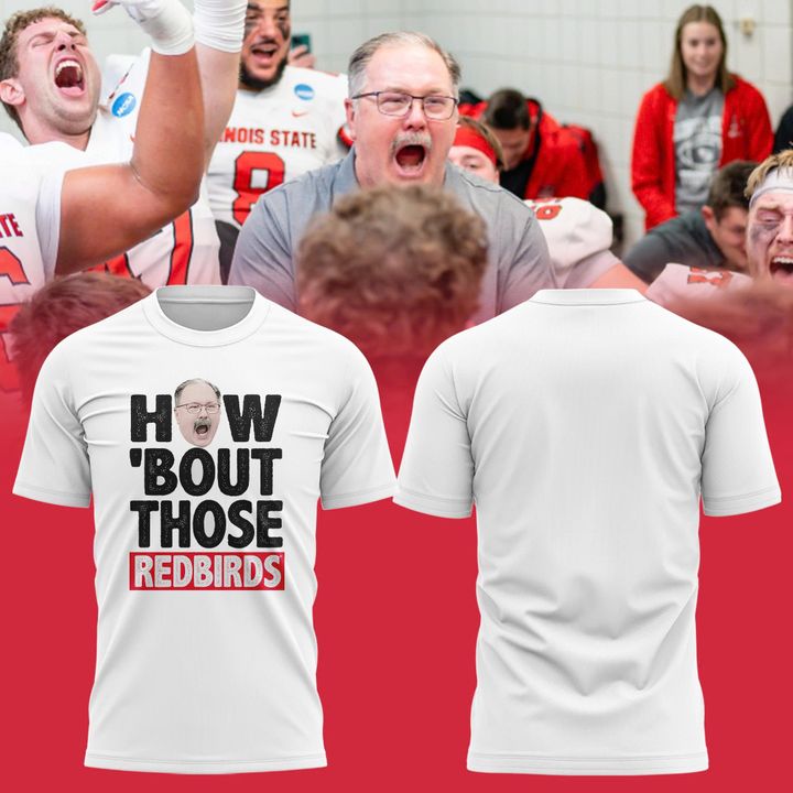 Illinois State Football Coach Brock Spack "HOW ‘BOUT THOSE REDBIRDS" T-Shirt