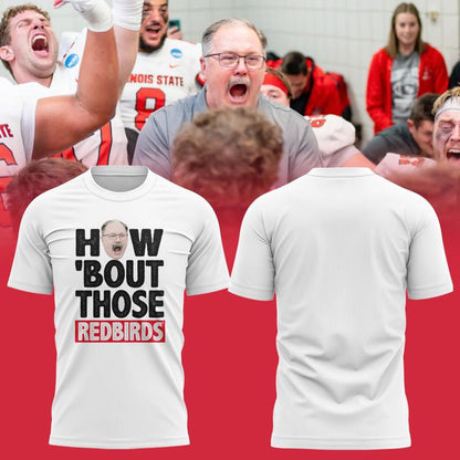 Illinois State Football Coach Brock Spack "HOW ‘BOUT THOSE REDBIRDS" T-Shirt