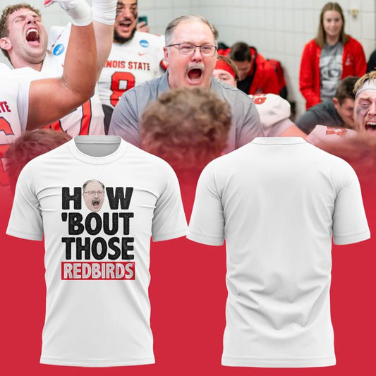Illinois State Football Coach Brock Spack "HOW ‘BOUT THOSE REDBIRDS" T-Shirt