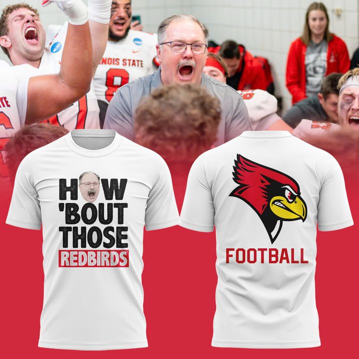 Coach Brock Spack Illinois State Football "HOW ‘BOUT THOSE REDBIRDS" T-Shirt