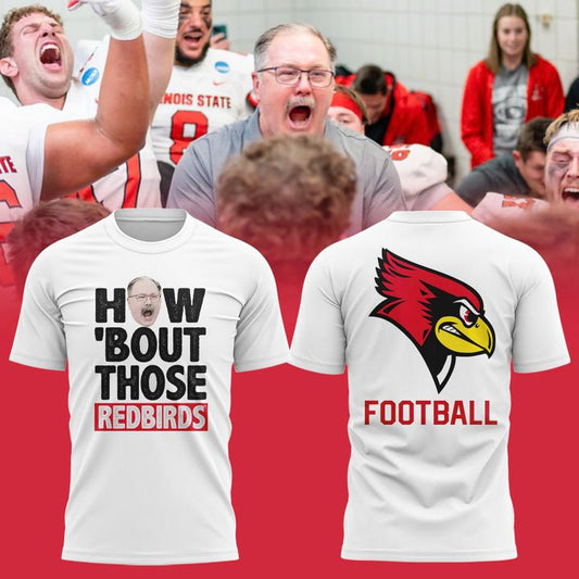 Coach Brock Spack Illinois State Football "HOW ‘BOUT THOSE REDBIRDS" T-Shirt